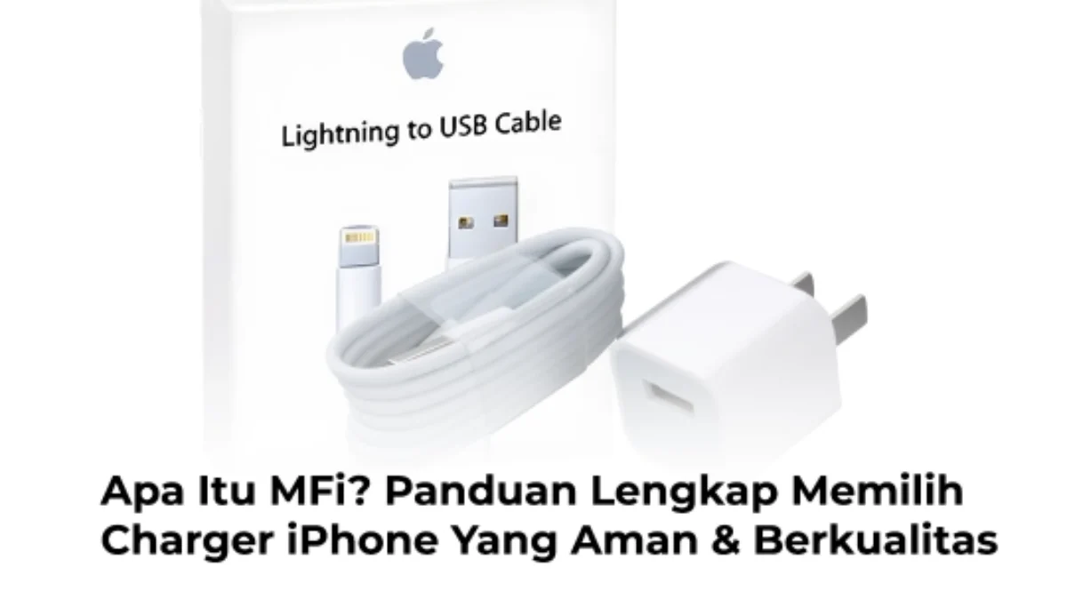 Apa Itu MFi? Panduan Lengkap Memilih Charger iPhone yang Aman