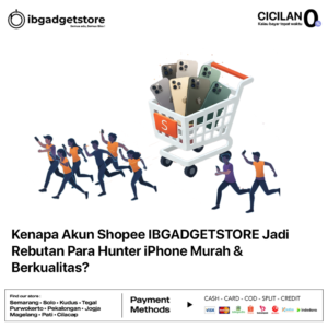 Kenapa Akun Shopee IBGADGETSTORE Jadi Rebutan Para Hunter iPhone Murah & Berkualitas_