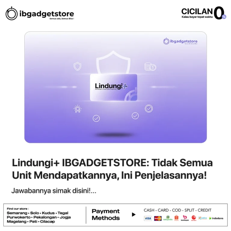 Lindungi+ IBGADGETSTORE: Tidak Semua Unit Mendapatkannya, Ini Penjelasannya!
