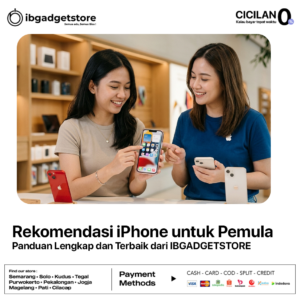 Rekomendasi iPhone untuk Pemula: Panduan Lengkap dan Terbaik dari IBGADGETSTORE